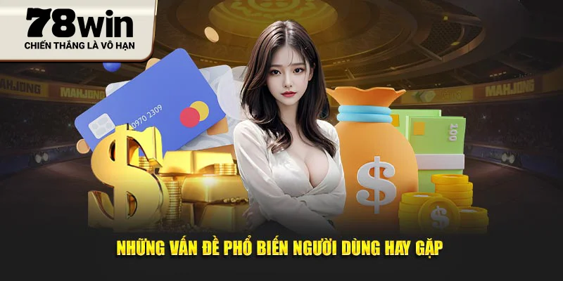 Những vấn đề phổ biến người dùng thường gặp khi sử dụng dịch vụ